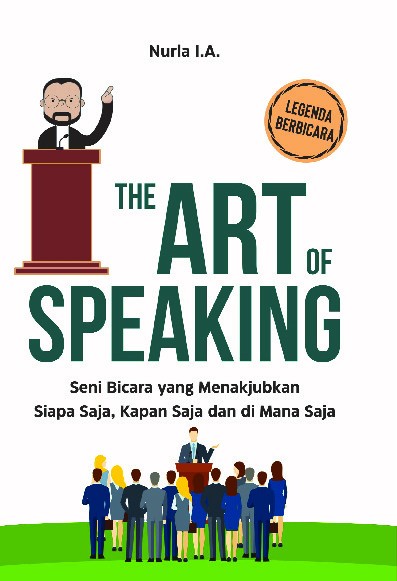 The Art Of Speaking: Seni Bicara yang Menakjubkan Siapa Saja, Kapan Saja dan di Mana Saja